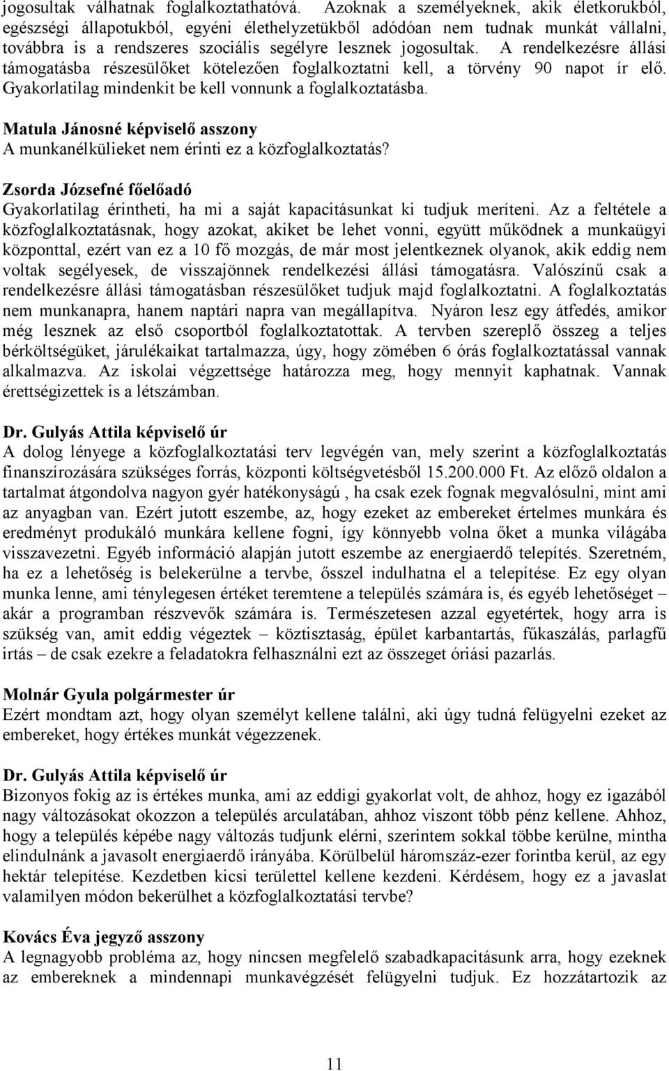 A rendelkezésre állási támogatásba részesülőket kötelezően foglalkoztatni kell, a törvény 90 napot ír elő. Gyakorlatilag mindenkit be kell vonnunk a foglalkoztatásba.