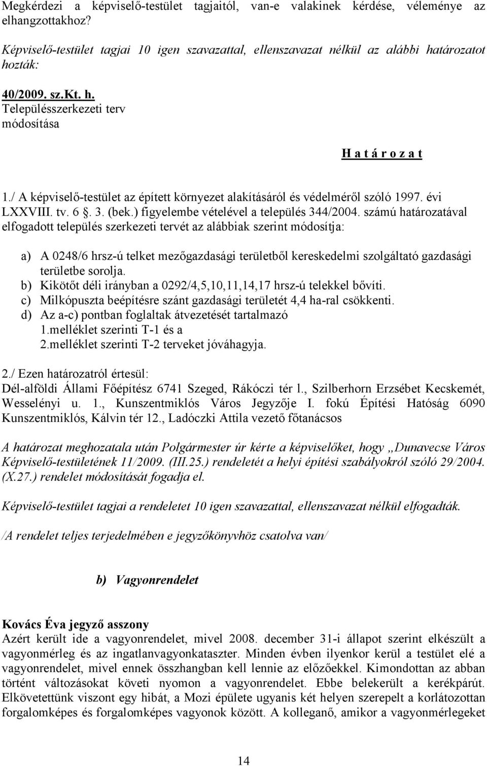 / A képviselő-testület az épített környezet alakításáról és védelméről szóló 1997. évi LXXVIII. tv. 6. 3. (bek.) figyelembe vételével a település 344/2004.