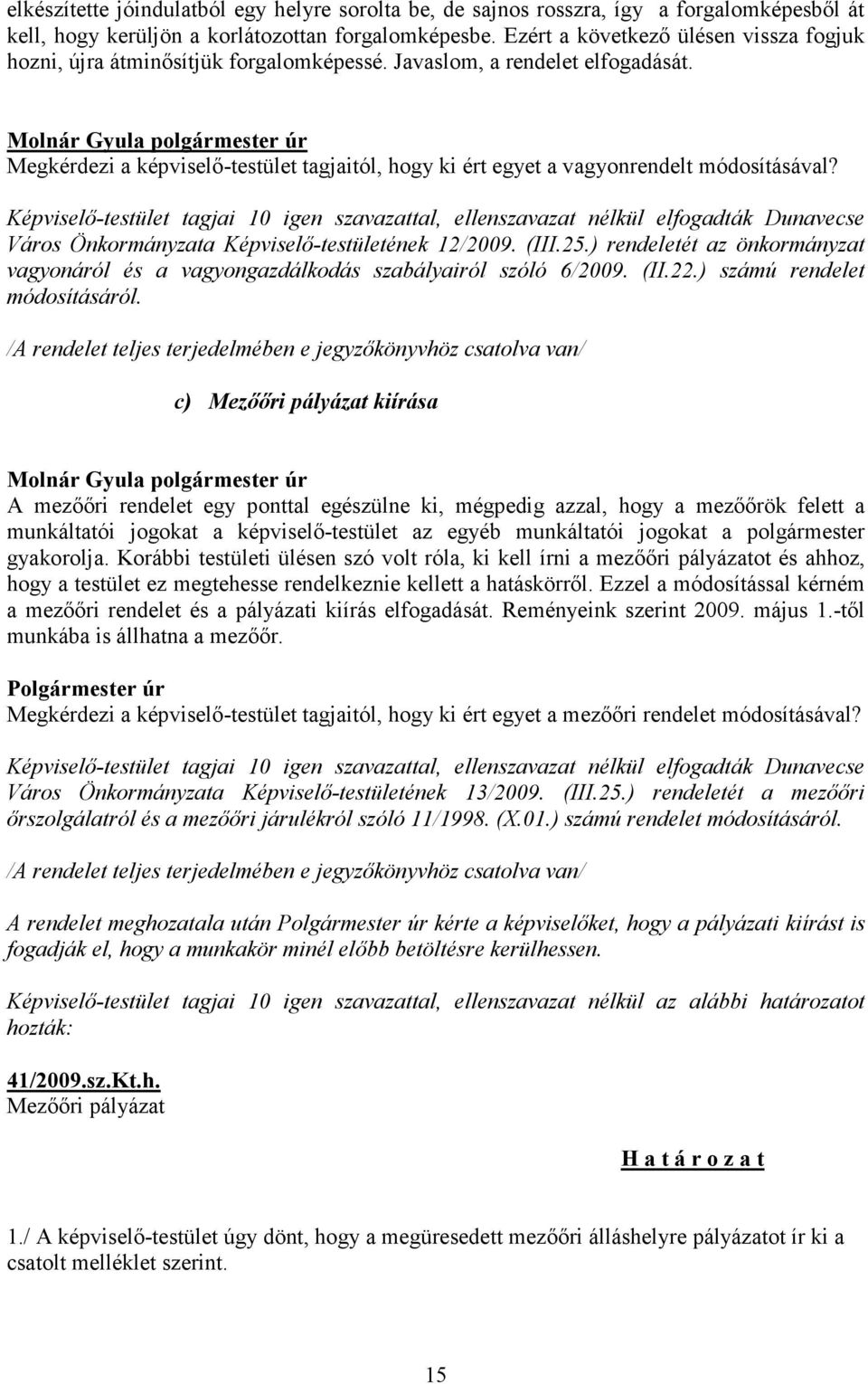 Megkérdezi a képviselő-testület tagjaitól, hogy ki ért egyet a vagyonrendelt módosításával?