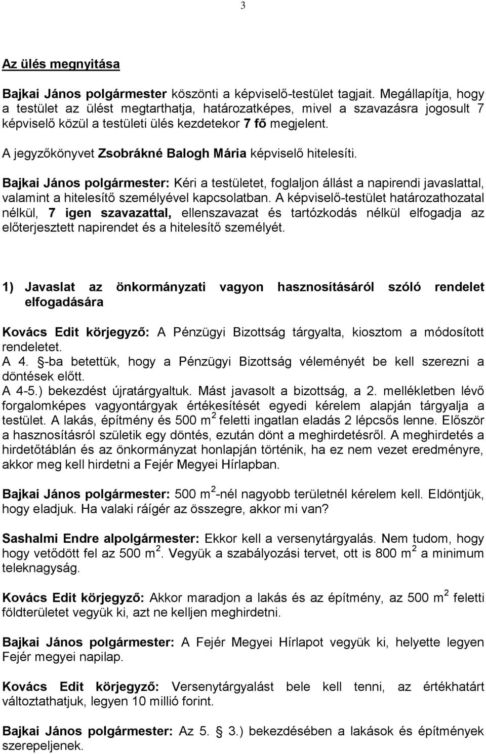 A jegyzőkönyvet Zsobrákné Balogh Mária képviselő hitelesíti. Bajkai János polgármester: Kéri a testületet, foglaljon állást a napirendi javaslattal, valamint a hitelesítő személyével kapcsolatban.