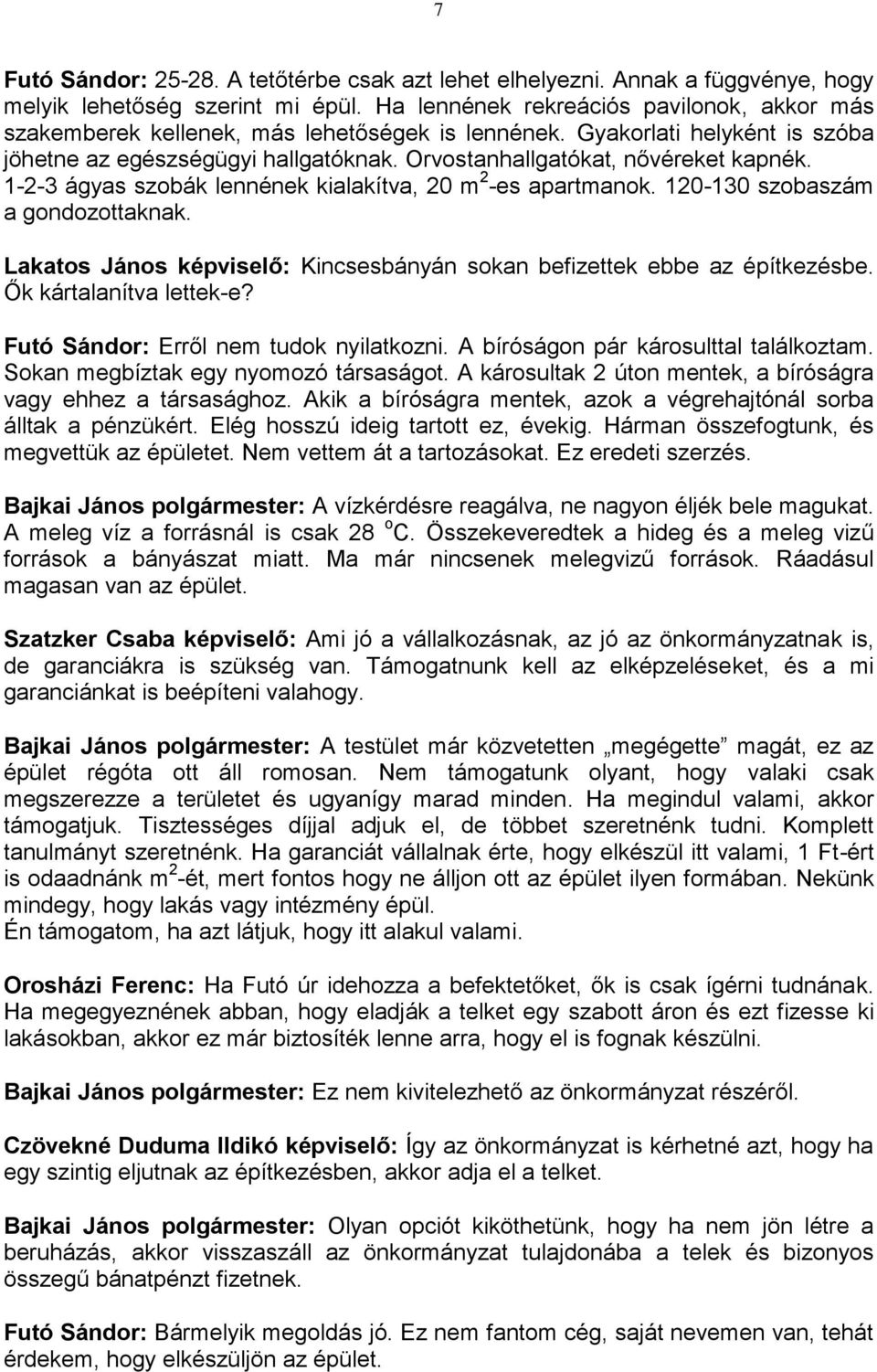 1-2-3 ágyas szobák lennének kialakítva, 20 m 2 -es apartmanok. 120-130 szobaszám a gondozottaknak. Lakatos János képviselő: Kincsesbányán sokan befizettek ebbe az építkezésbe.