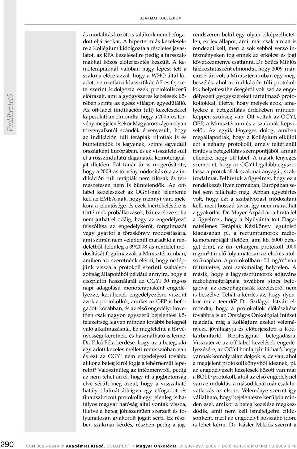 A kemoterápiáknál valóban nagy lépést tett a szakma előre azzal, hogy a WHO által kiadott nemzetközi klasszifikáció 7-es fejezete szerint kidolgozta ezek protokollszerű előírásait, ami a gyógyszeres