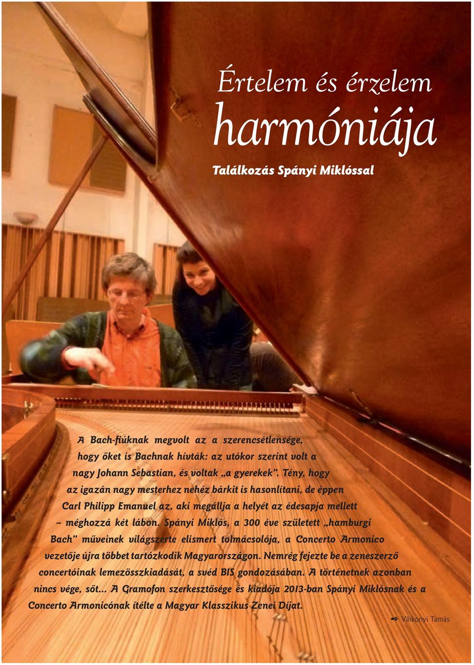 Spányi Miklós, a 300 éve született hamburgi Bach mûveinek világszerte elismert tolmácsolója, a Concerto Armonico vezetôje újra többet tartózkodik Magyarországon.