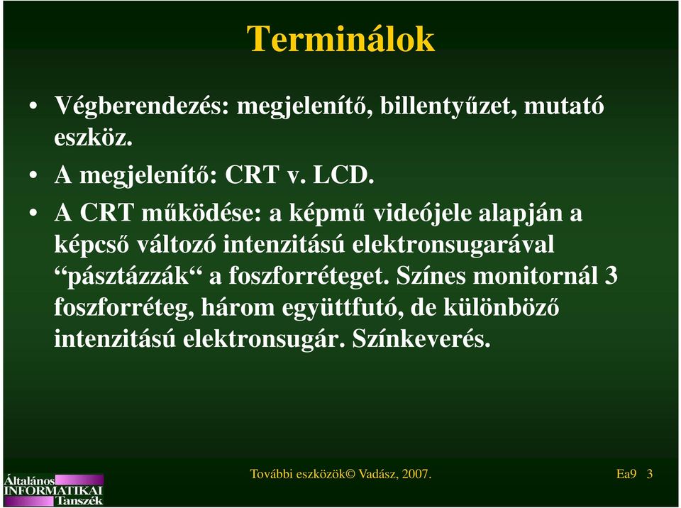 elektronsugarával pásztázzák a foszforréteget.