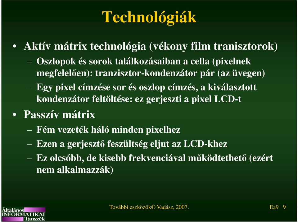 kondenzátor feltöltése: ez gerjeszti a pixel LCD-t Passzív mátrix Fém vezeték háló minden pixelhez Ezen a gerjesztő