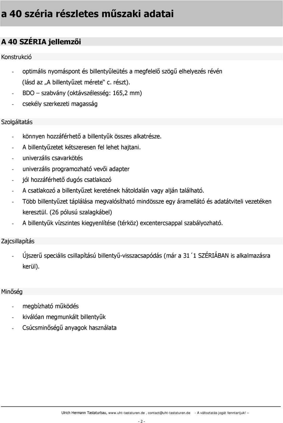 - univerzális csavarkötés - univerzális programozható vevői adapter - jól hozzáférhető dugós csatlakozó - A csatlakozó a billentyűzet keretének hátoldalán vagy alján található.