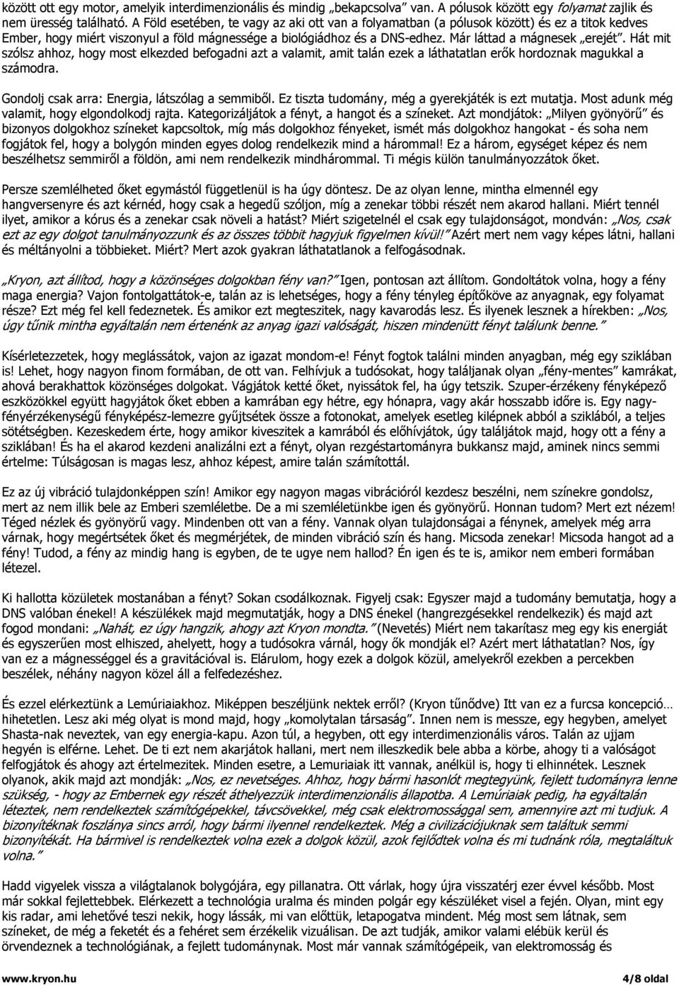 Hát mit szólsz ahhoz, hogy most elkezded befogadni azt a valamit, amit talán ezek a láthatatlan erők hordoznak magukkal a számodra. Gondolj csak arra: Energia, látszólag a semmiből.