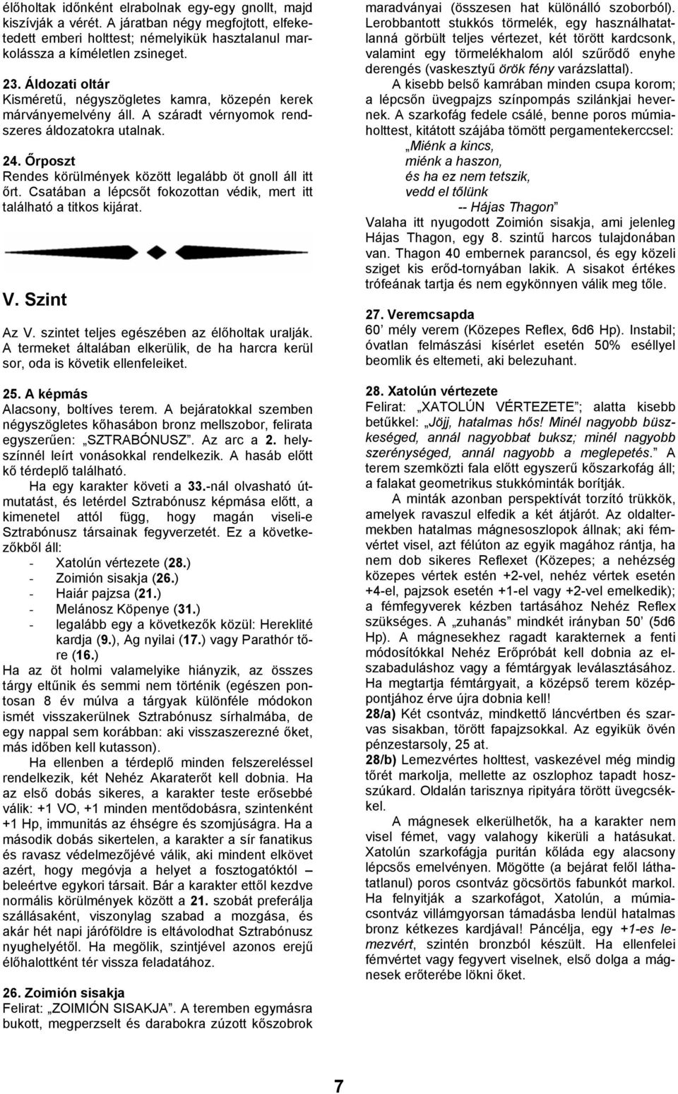 Őrposzt Rendes körülmények között legalább öt gnoll áll itt őrt. Csatában a lépcsőt fokozottan védik, mert itt található a titkos kijárat. V. Szint Az V. szintet teljes egészében az élőholtak uralják.