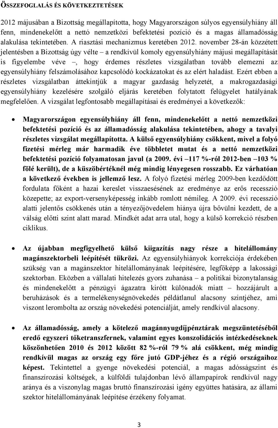 november 28-án közzétett jelentésben a Bizottság úgy vélte a rendkívül komoly egyensúlyhiány májusi megállapítását is figyelembe véve, hogy érdemes részletes vizsgálatban tovább elemezni az