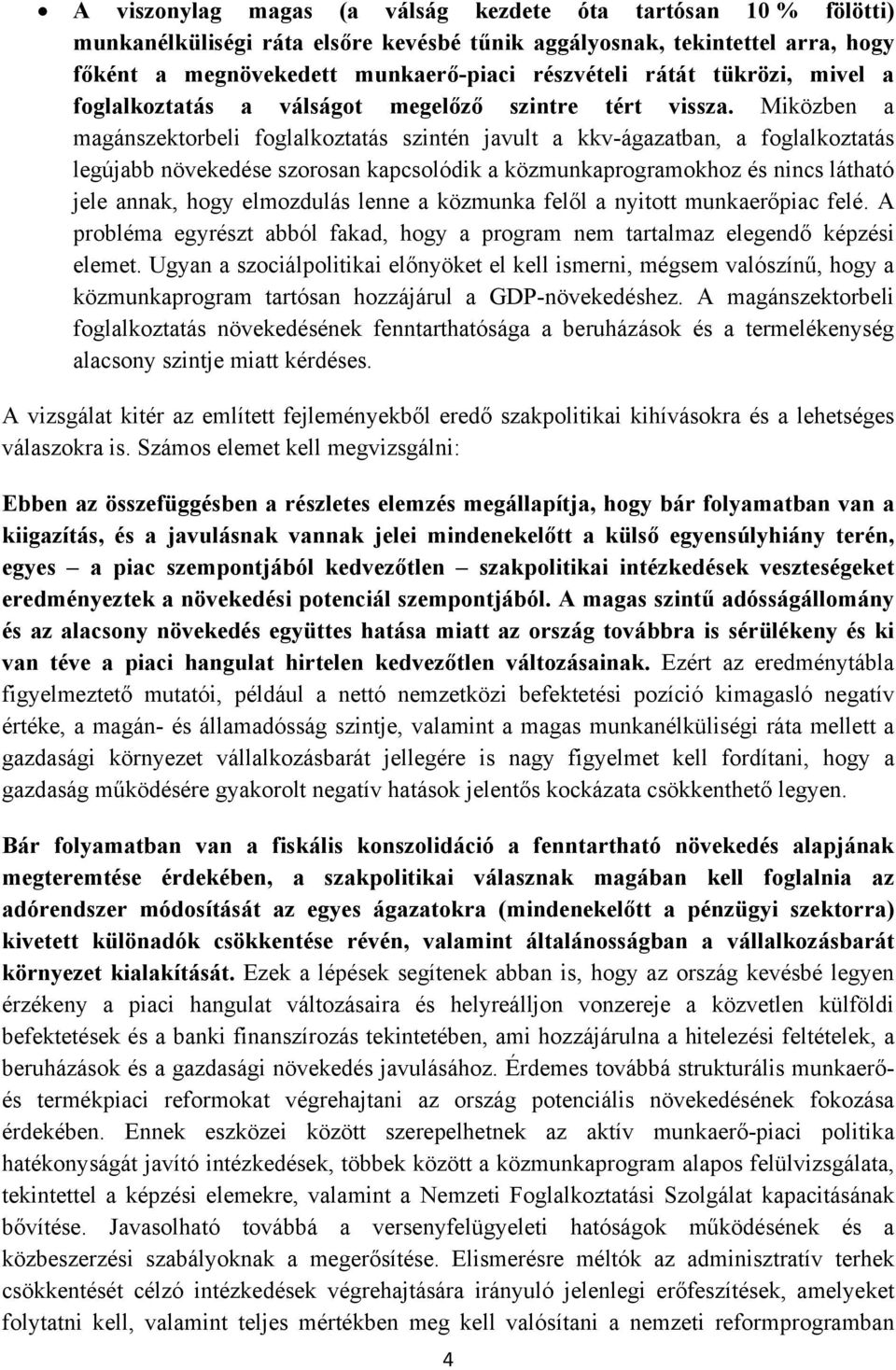 Miközben a magánszektorbeli foglalkoztatás szintén javult a kkv-ágazatban, a foglalkoztatás legújabb növekedése szorosan kapcsolódik a közmunkaprogramokhoz és nincs látható jele annak, hogy