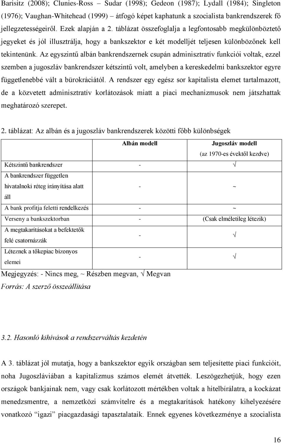 Az egyszintű albán bankrendszernek csupán adminisztratív funkciói voltak, ezzel szemben a jugoszláv bankrendszer kétszintű volt, amelyben a kereskedelmi bankszektor egyre függetlenebbé vált a