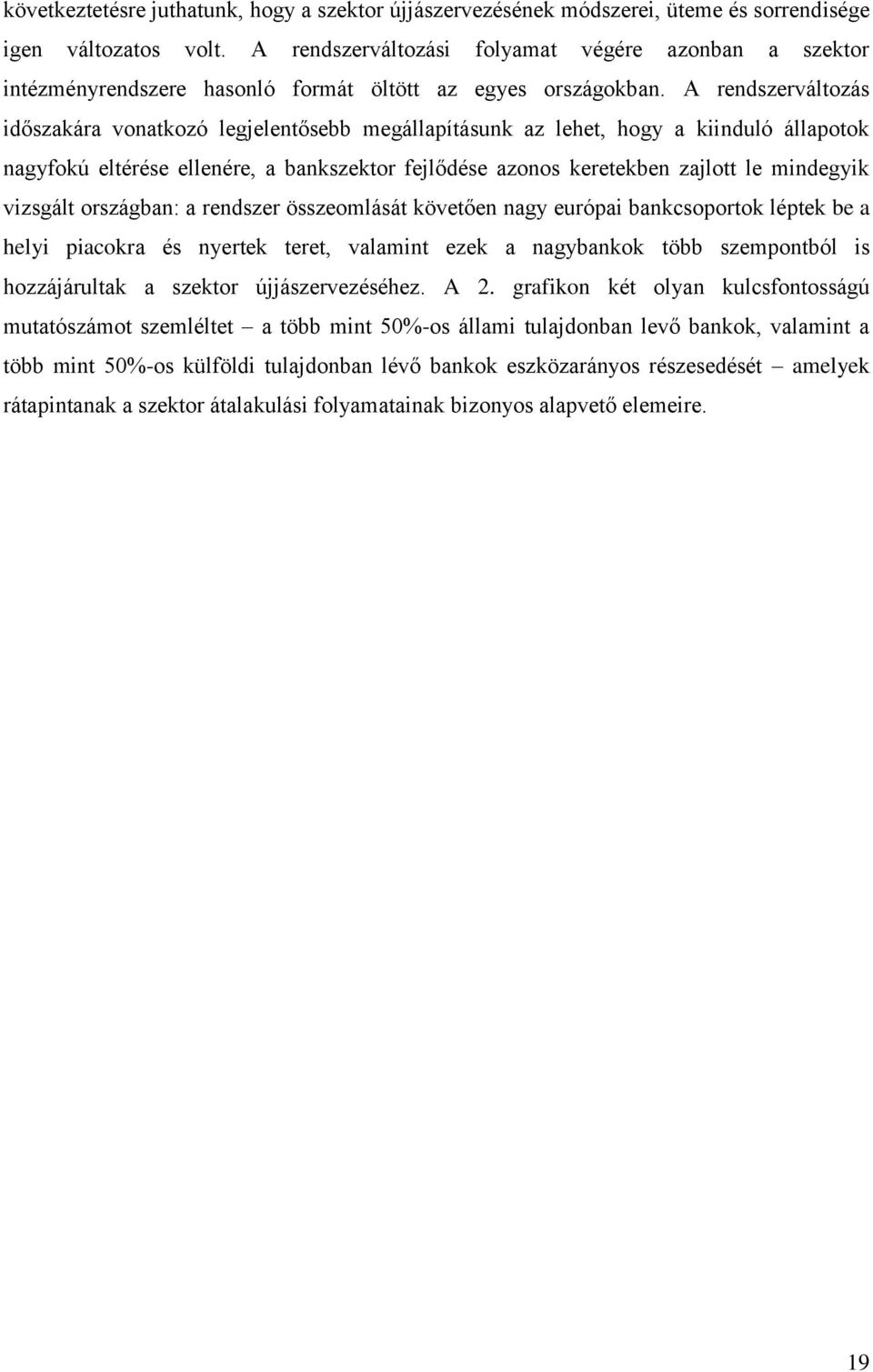 A rendszerváltozás időszakára vonatkozó legjelentősebb megállapításunk az lehet, hogy a kiinduló állapotok nagyfokú eltérése ellenére, a bankszektor fejlődése azonos keretekben zajlott le mindegyik