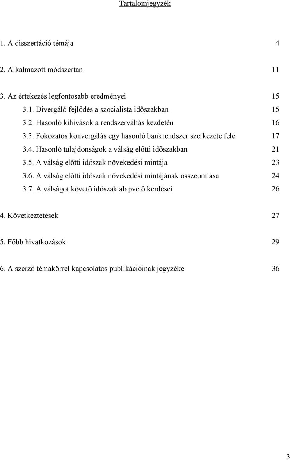 Hasonló tulajdonságok a válság előtti időszakban 21 3.5. A válság előtti időszak növekedési mintája 23 3.6.