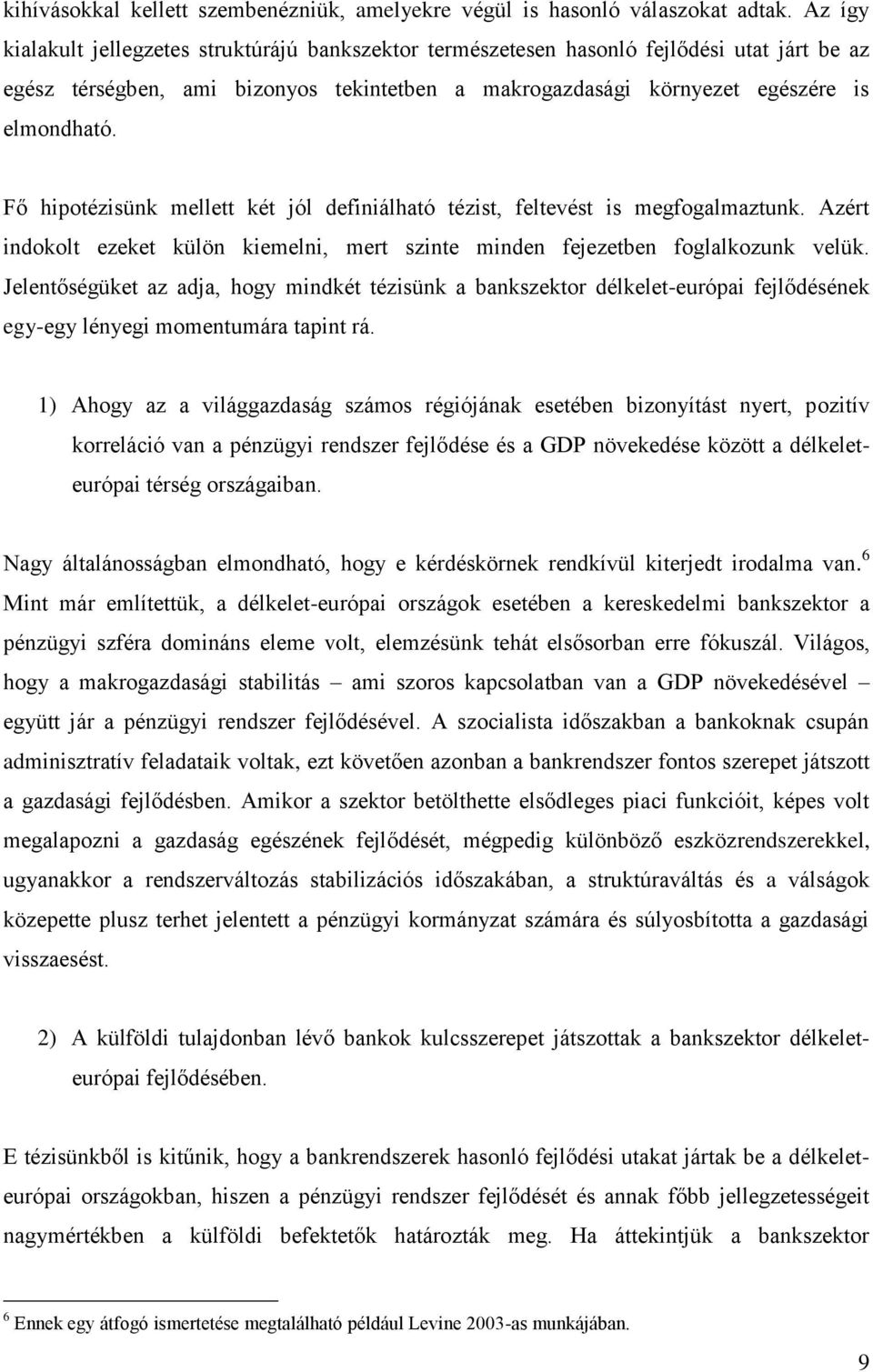 Fő hipotézisünk mellett két jól definiálható tézist, feltevést is megfogalmaztunk. Azért indokolt ezeket külön kiemelni, mert szinte minden fejezetben foglalkozunk velük.