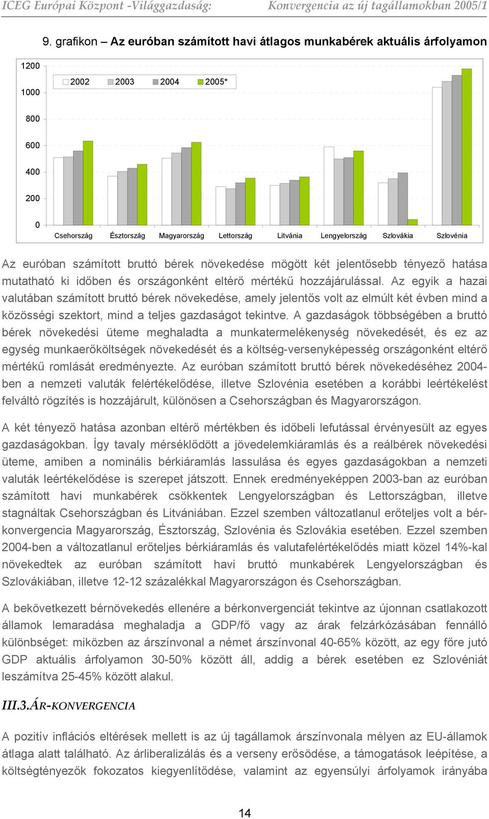 Az egyik a hazai valutában számított bruttó bérek növekedése, amely jelentős volt az elmúlt két évben mind a közösségi szektort, mind a teljes gazdaságot tekintve.