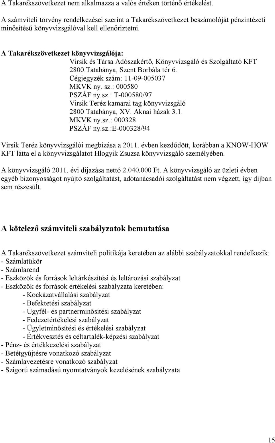 A Takarékszövetkezet könyvvizsgálója: Virsik és Társa Adószakértő, Könyvvizsgáló és Szolgáltató KFT 2800.Tatabánya, Szent Borbála tér 6. Cégjegyzék szám: 11-09-005037 MKVK ny. sz.: 000580 PSZÁF ny.sz.: T-000580/97 Virsik Teréz kamarai tag könyvvizsgáló 2800 Tatabánya, XV.