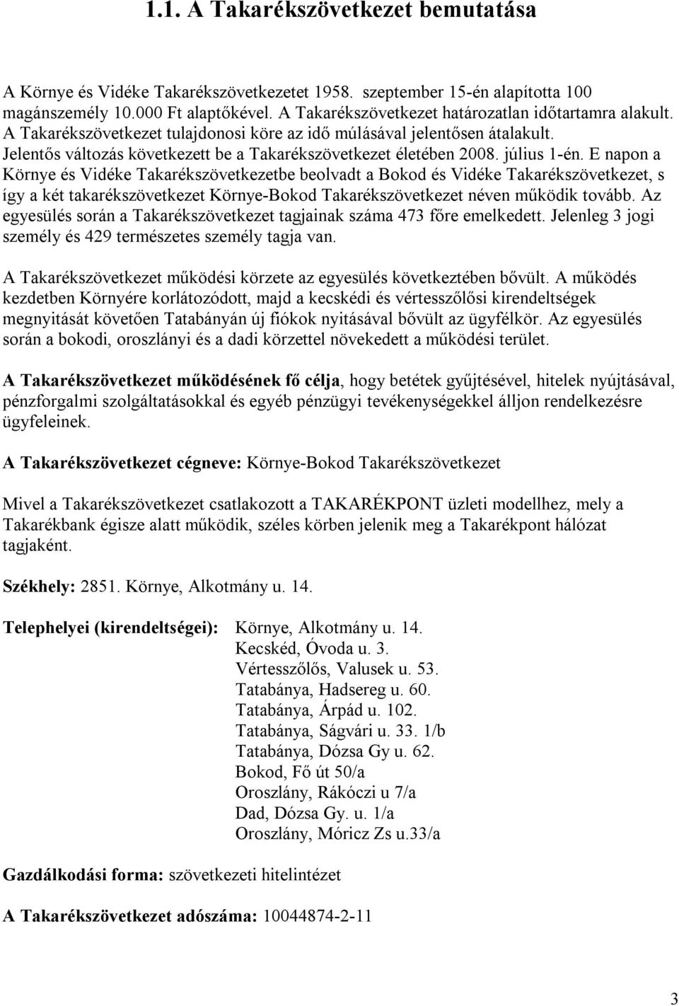 július 1-én. E napon a Környe és Vidéke Takarékszövetkezetbe beolvadt a Bokod és Vidéke Takarékszövetkezet, s így a két takarékszövetkezet Környe-Bokod Takarékszövetkezet néven működik tovább.