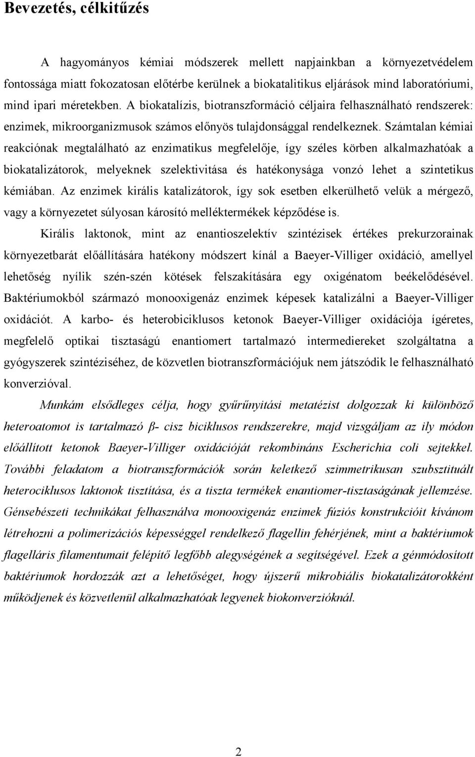 Számtalan kémiai reakciónak megtalálható az enzimatikus megfelelője, így széles körben alkalmazhatóak a biokatalizátorok, melyeknek szelektivitása és hatékonysága vonzó lehet a szintetikus kémiában.