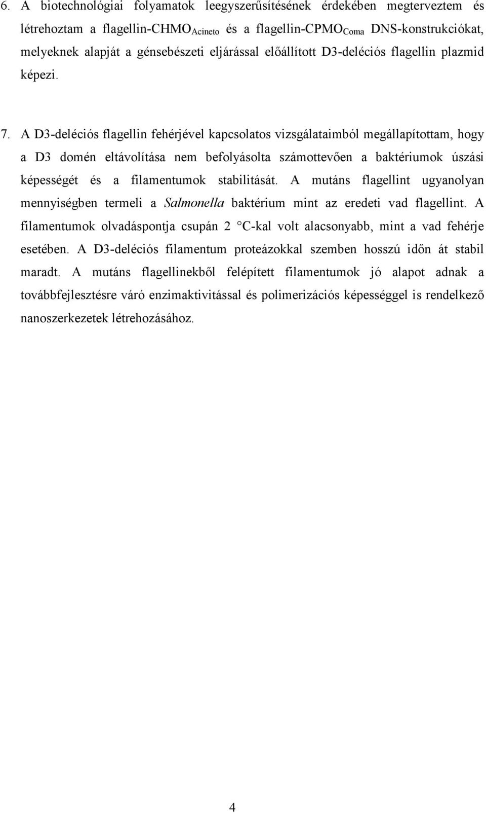 A D3-deléciós flagellin fehérjével kapcsolatos vizsgálataimból megállapítottam, hogy a D3 domén eltávolítása nem befolyásolta számottevően a baktériumok úszási képességét és a filamentumok