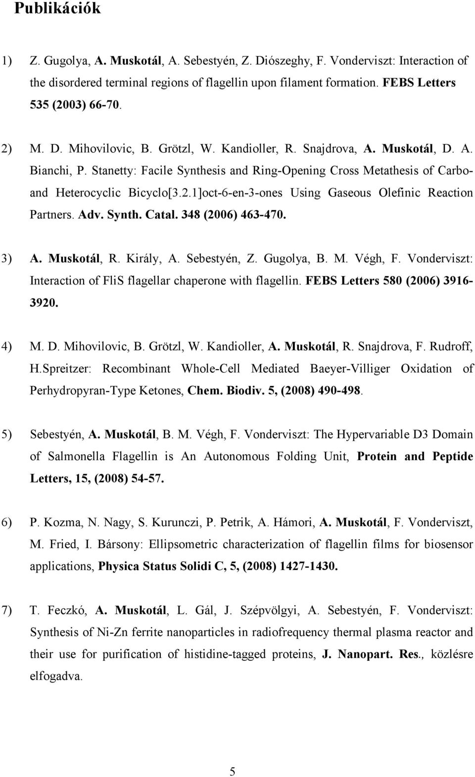 Adv. Synth. Catal. 348 (2006) 463-470. 3) A. Muskotál, R. Király, A. Sebestyén, Z. Gugolya, B. M. Végh, F. Vonderviszt: Interaction of FliS flagellar chaperone with flagellin.