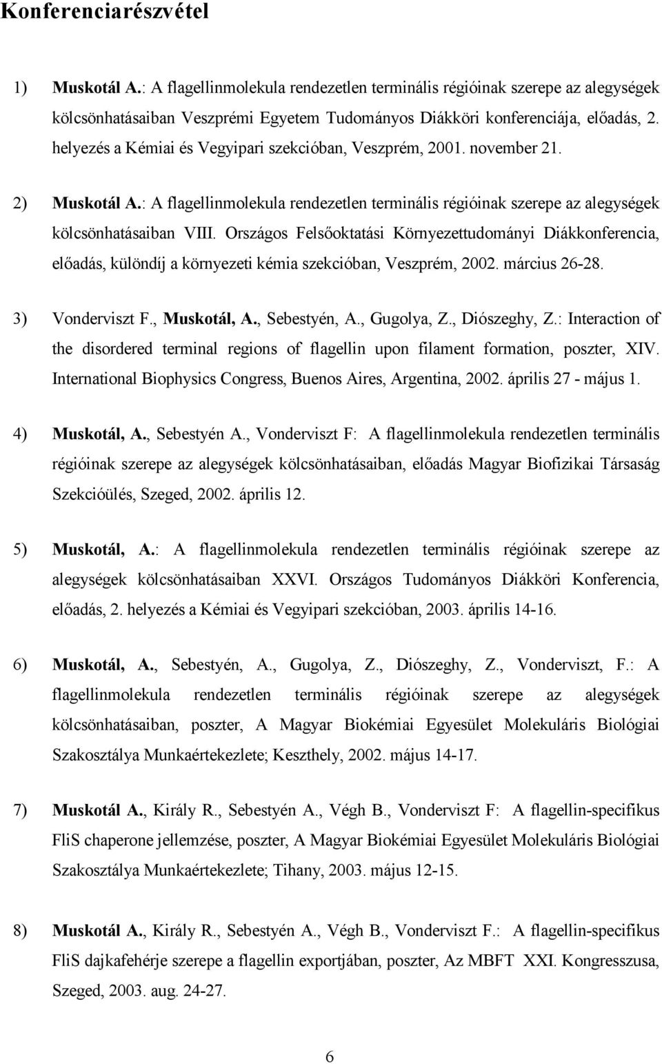 Országos Felsőoktatási Környezettudományi Diákkonferencia, előadás, különdíj a környezeti kémia szekcióban, Veszprém, 2002. március 26-28. 3) Vonderviszt F., Muskotál, A., Sebestyén, A., Gugolya, Z.