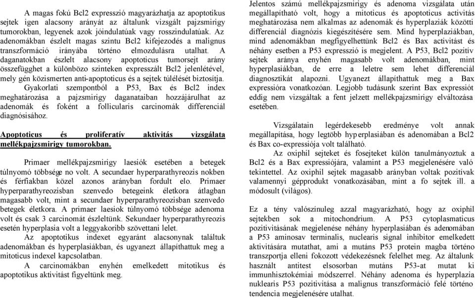 A daganatokban észlelt alacsony apoptoticus tumorsejt arány összefügghet a különbözo szinteken expresszált Bcl2 jelenlétével, mely gén közismerten anti-apoptoticus és a sejtek túlélését biztosítja.