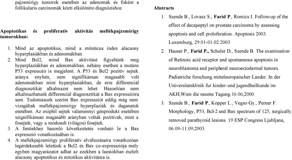 Mind Bcl2, mind Bax aktivitást figyeltünk meg hyperplaziákban és adenomákban, néhány esetben a mutáns P53 expresszió is megjelent.