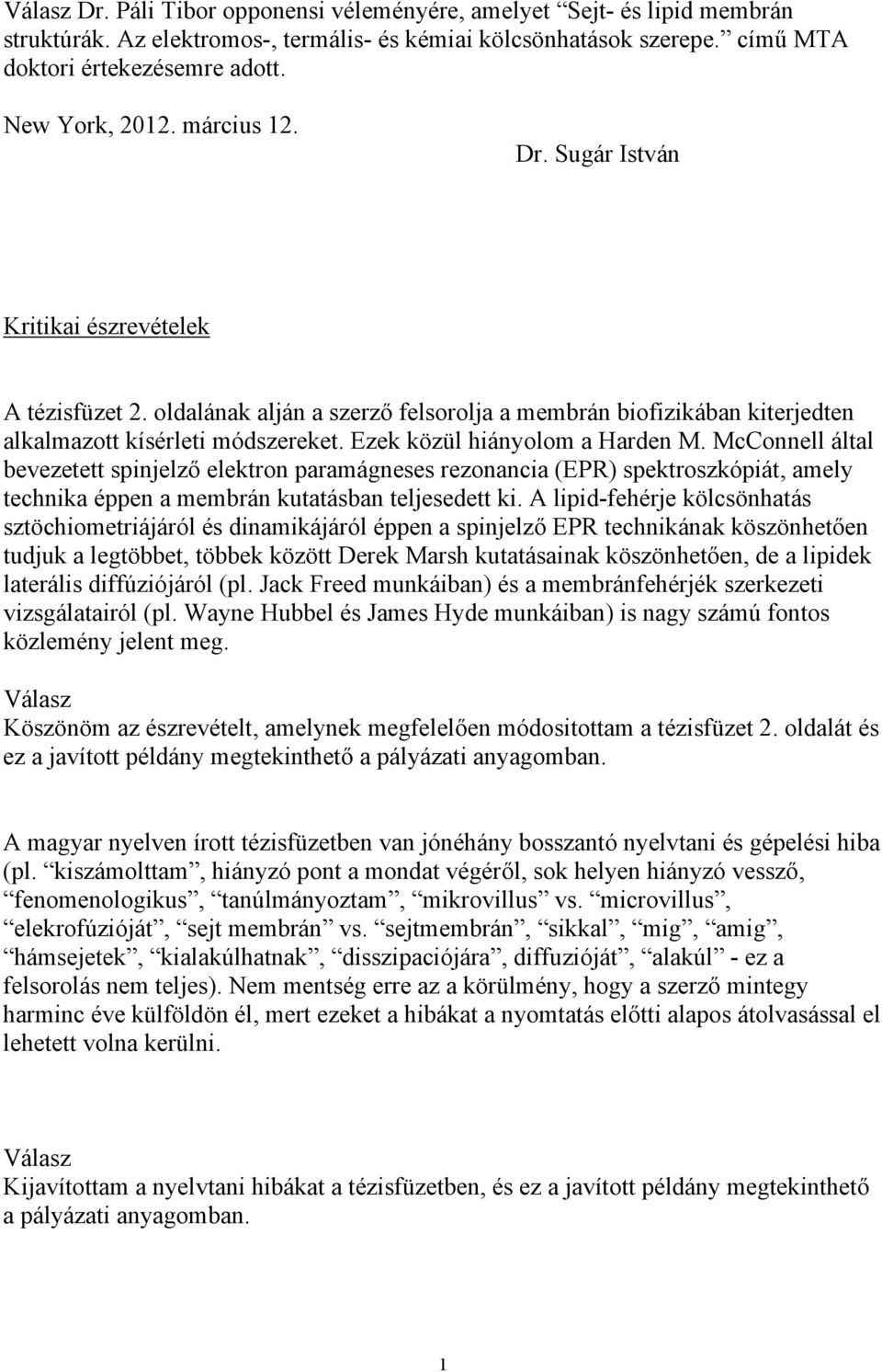 Ezek közül hiányolom a Harden M. McConnell által bevezetett spinjelző elektron paramágneses rezonancia (EPR) spektroszkópiát, amely technika éppen a membrán kutatásban teljesedett ki.