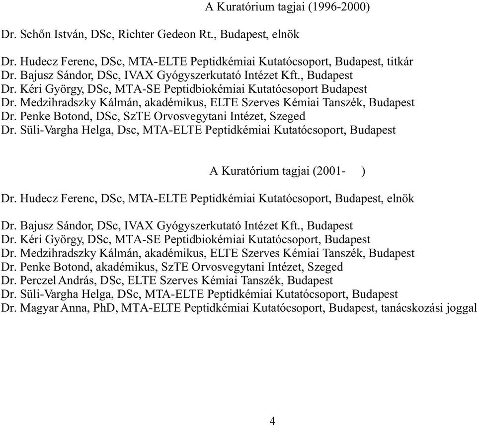 Medzihradszky Kálmán, akadémikus, ELTE Szerves Kémiai Tanszék, Budapest Dr. Penke Botond, DSc, SzTE Orvosvegytani Intézet, Szeged Dr.