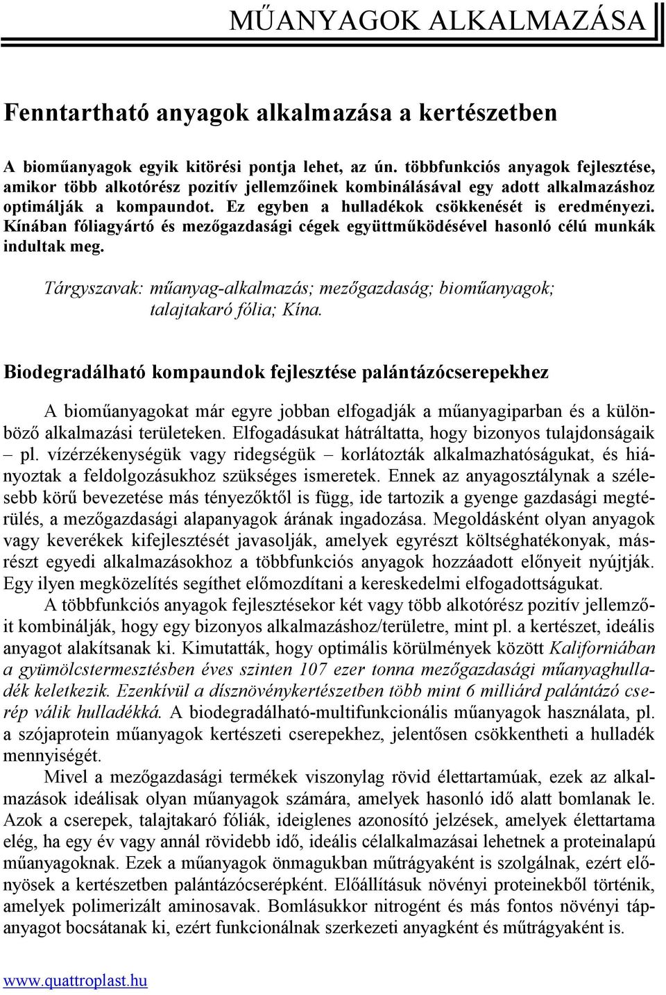 Kínában fóliagyártó és mezőgazdasági cégek együttműködésével hasonló célú munkák indultak meg. Tárgyszavak: műanyag-alkalmazás; mezőgazdaság; bioműanyagok; talajtakaró fólia; Kína.