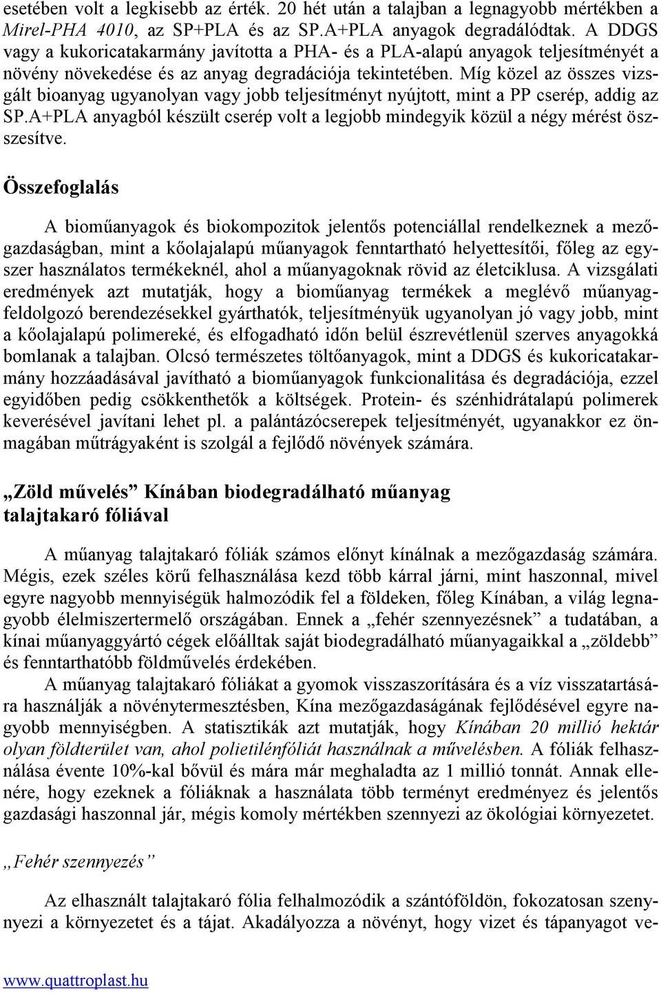 Míg közel az összes vizsgált bioanyag ugyanolyan vagy jobb teljesítményt nyújtott, mint a PP cserép, addig az SP.A+PLA anyagból készült cserép volt a legjobb mindegyik közül a négy mérést öszszesítve.