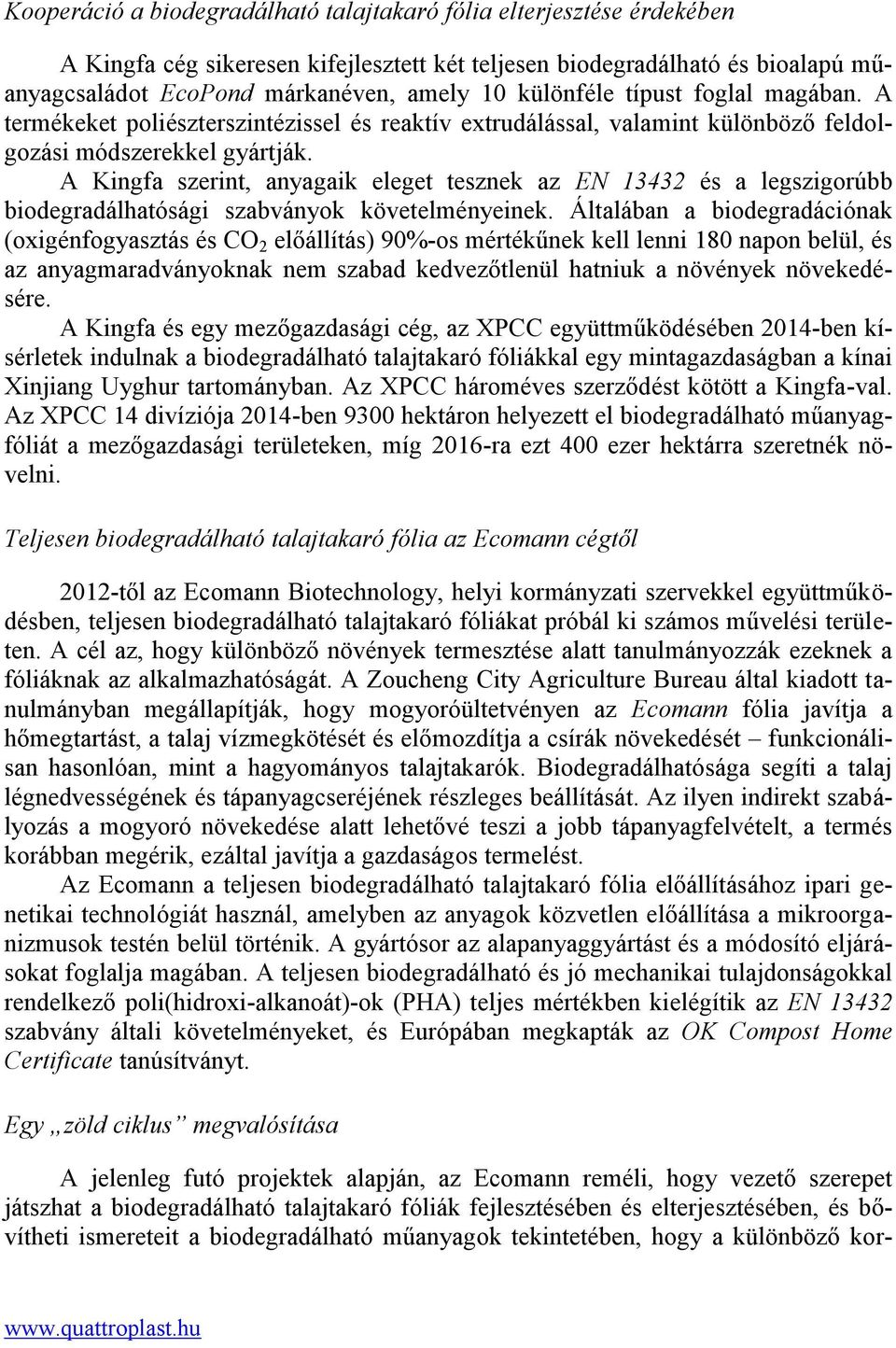 A Kingfa szerint, anyagaik eleget tesznek az EN 13432 és a legszigorúbb biodegradálhatósági szabványok követelményeinek.