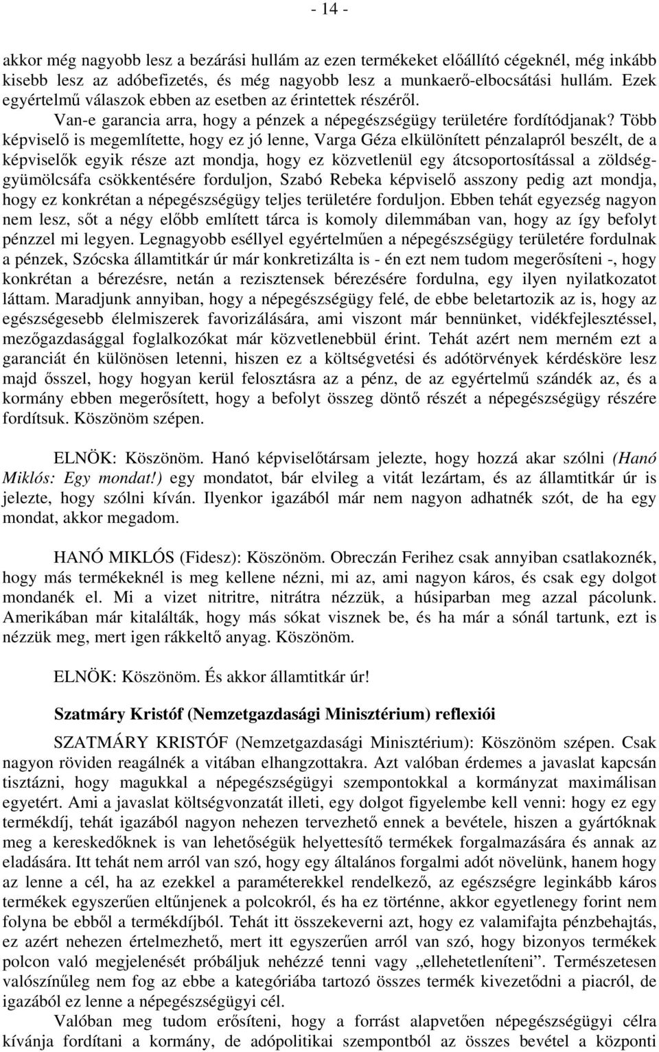 Több képviselő is megemlítette, hogy ez jó lenne, Varga Géza elkülönített pénzalapról beszélt, de a képviselők egyik része azt mondja, hogy ez közvetlenül egy átcsoportosítással a zöldséggyümölcsáfa