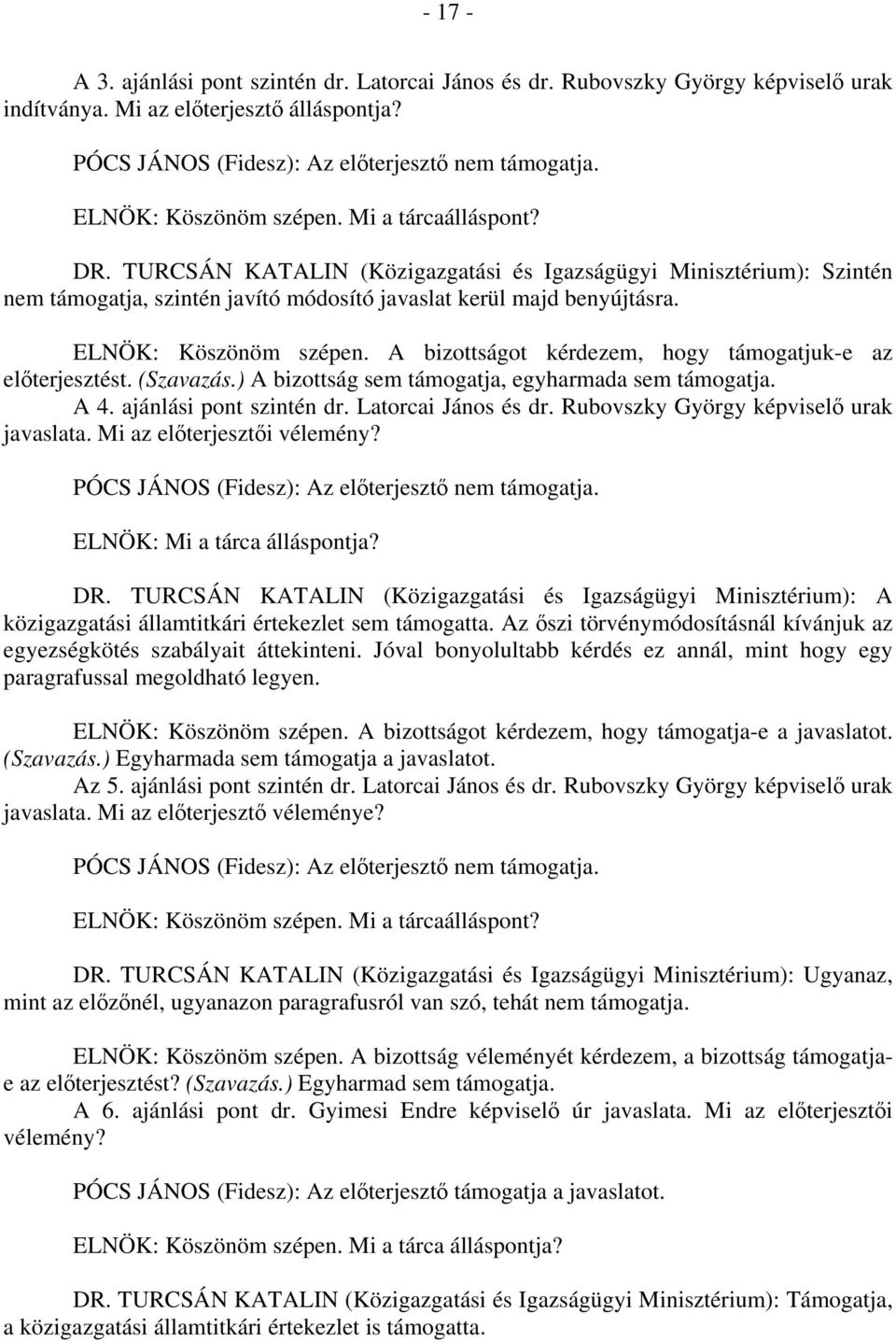 ELNÖK: Köszönöm szépen. A bizottságot kérdezem, hogy támogatjuk-e az előterjesztést. (Szavazás.) A bizottság sem támogatja, egyharmada sem támogatja. A 4. ajánlási pont szintén dr.