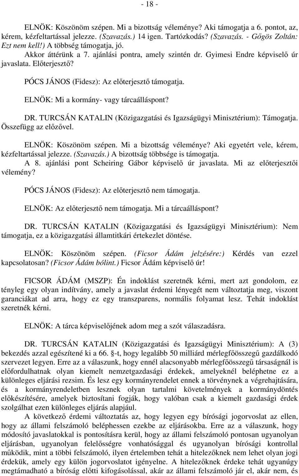 ELNÖK: Mi a kormány- vagy tárcaálláspont? DR. TURCSÁN KATALIN (Közigazgatási és Igazságügyi Minisztérium): Támogatja. Összefügg az előzővel. ELNÖK: Köszönöm szépen. Mi a bizottság véleménye?