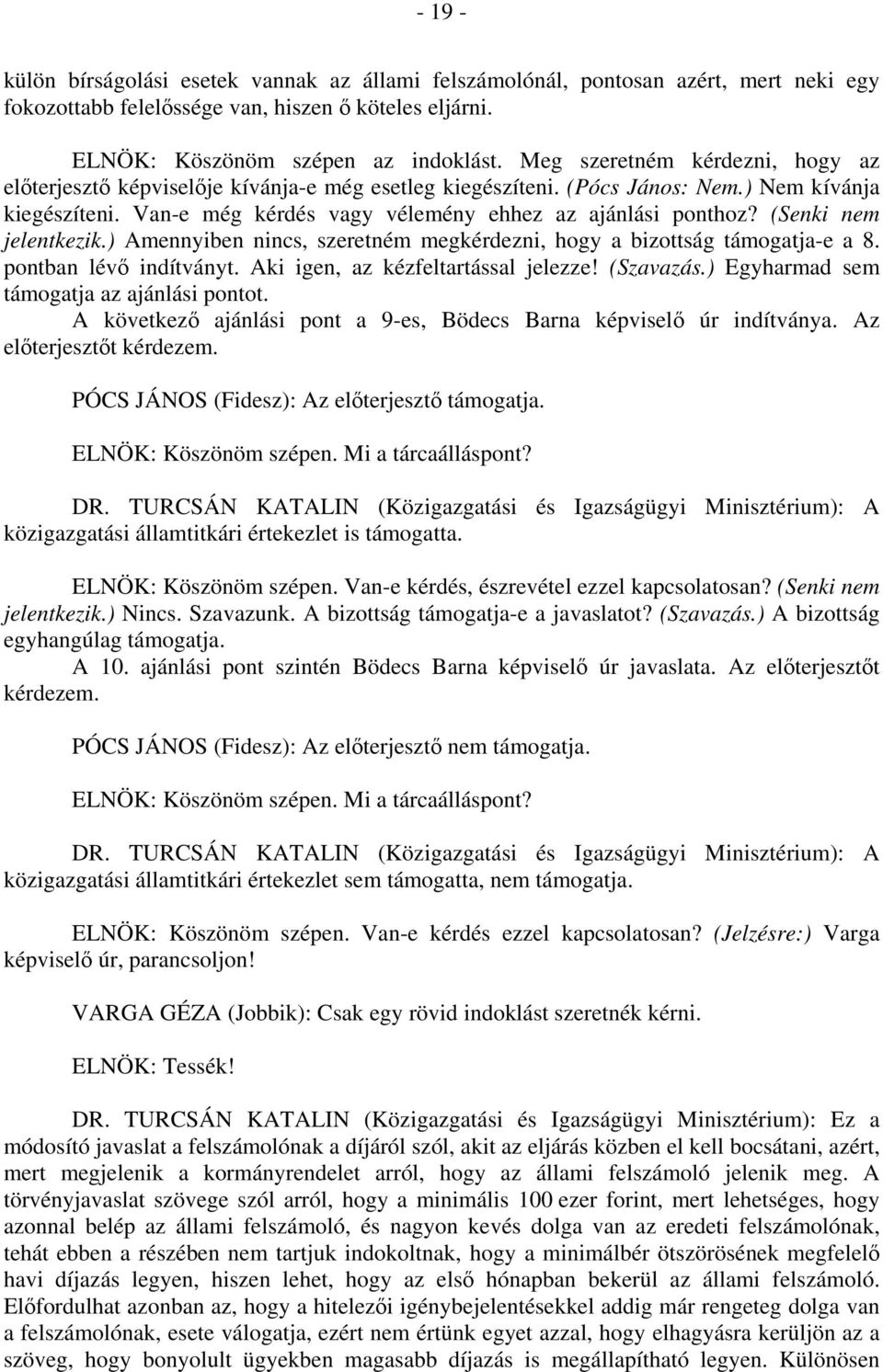 (Senki nem jelentkezik.) Amennyiben nincs, szeretném megkérdezni, hogy a bizottság támogatja-e a 8. pontban lévő indítványt. Aki igen, az kézfeltartással jelezze! (Szavazás.