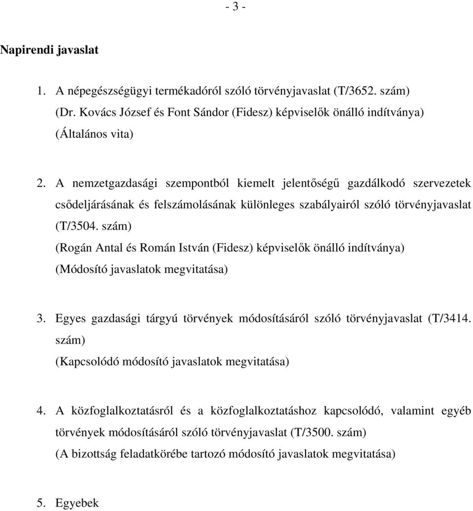 szám) (Rogán Antal és Román István (Fidesz) képviselők önálló indítványa) (Módosító javaslatok megvitatása) 3. Egyes gazdasági tárgyú törvények módosításáról szóló törvényjavaslat (T/3414.