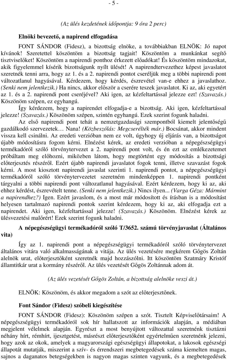 És köszöntöm mindazokat, akik figyelemmel kísérik bizottságunk nyílt ülését! A napirendtervezethez képest javaslatot szeretnék tenni arra, hogy az 1. és a 2.