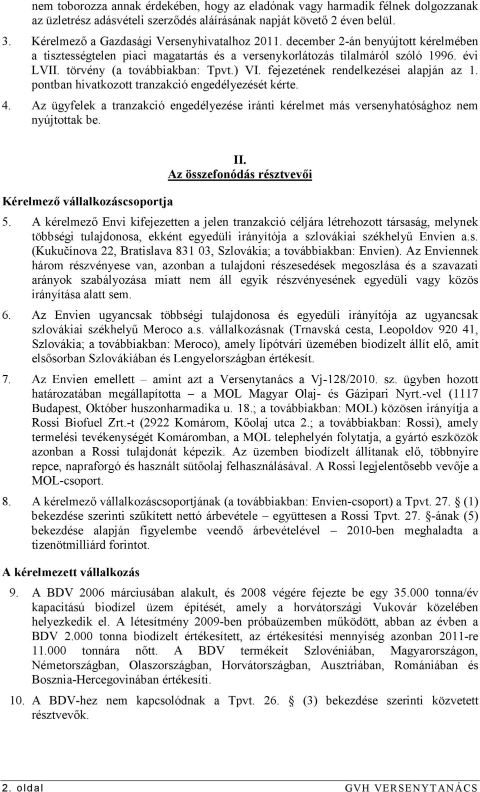 törvény (a továbbiakban: Tpvt.) VI. fejezetének rendelkezései alapján az 1. pontban hivatkozott tranzakció engedélyezését kérte. 4.