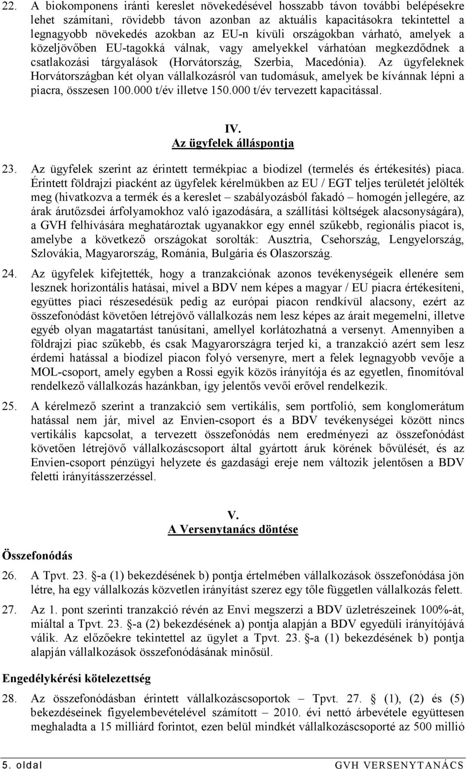 Az ügyfeleknek Horvátországban két olyan vállalkozásról van tudomásuk, amelyek be kívánnak lépni a piacra, összesen 100.000 t/év illetve 150.000 t/év tervezett kapacitással. IV.