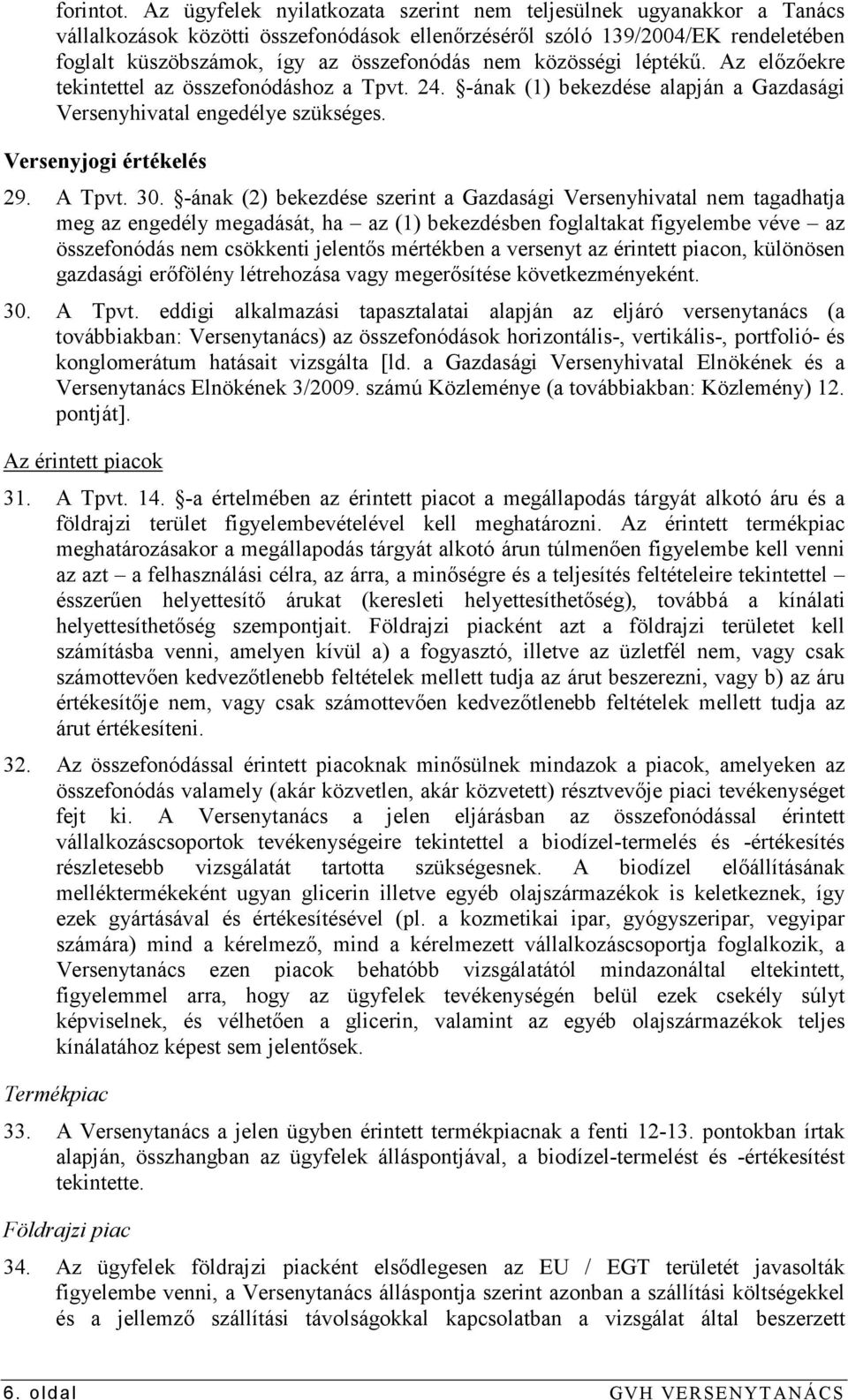 közösségi léptékő. Az elızıekre tekintettel az összefonódáshoz a Tpvt. 24. -ának (1) bekezdése alapján a Gazdasági Versenyhivatal engedélye szükséges. Versenyjogi értékelés 29. A Tpvt. 30.