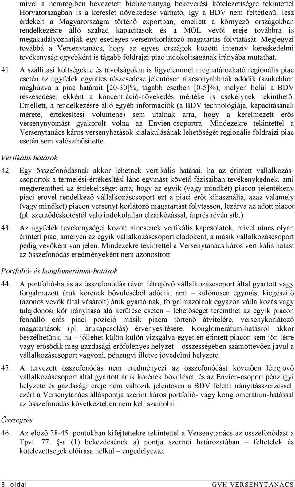 Megjegyzi továbbá a Versenytanács, hogy az egyes országok közötti intenzív kereskedelmi tevékenység egyébként is tágabb földrajzi piac indokoltságának irányába mutathat. 41.