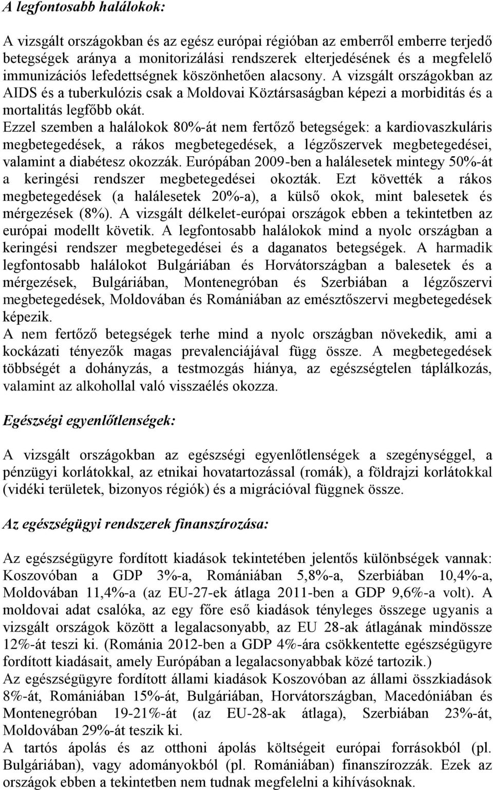 Ezzel szemben a halálokok 80%-át nem fertőző betegségek: a kardiovaszkuláris megbetegedések, a rákos megbetegedések, a légzőszervek megbetegedései, valamint a diabétesz okozzák.