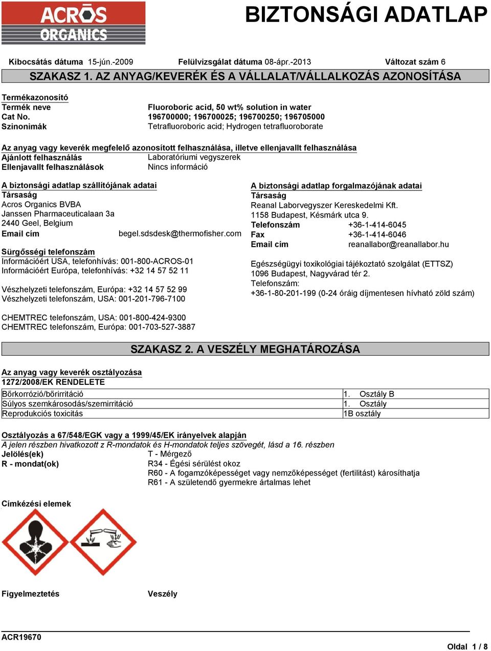 Ajánlott felhasználás Laboratóriumi vegyszerek Ellenjavallt felhasználások Nincs információ Változat szám 6 A biztonsági adatlap szállítójának adatai Társaság Acros Organics BVBA Janssen