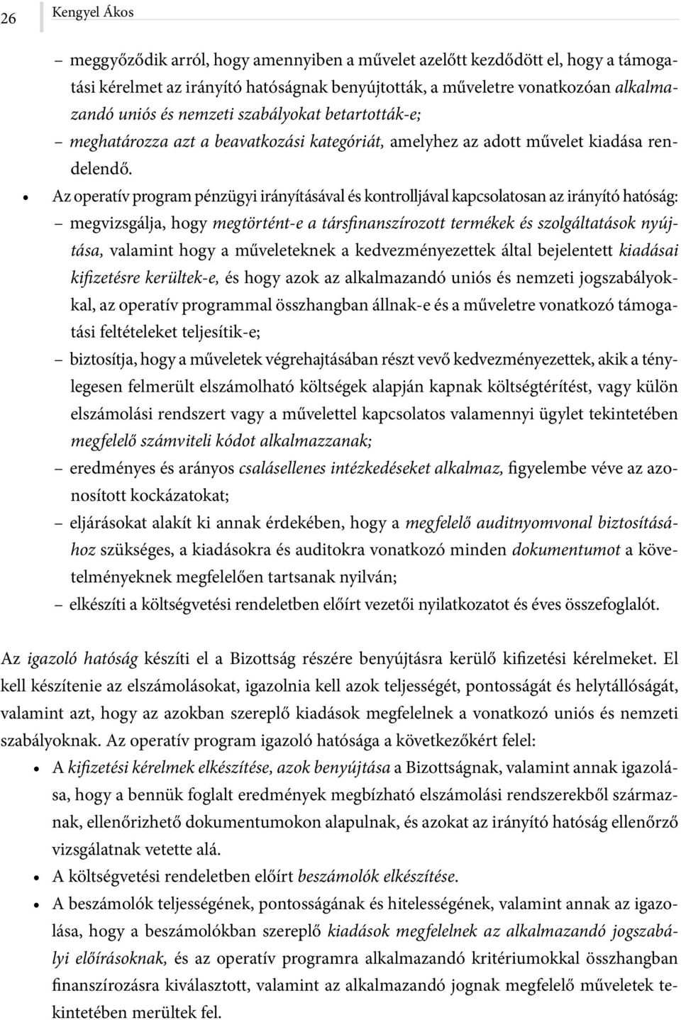 Az operatív program pénzügyi irányításával és kontrolljával kapcsolatosan az irányító hatóság: megvizsgálja, hogy megtörtént-e a társfinanszírozott termékek és szolgáltatások nyújtása, valamint hogy