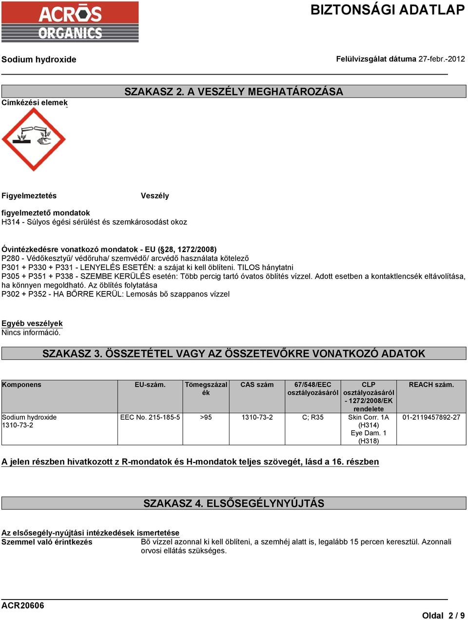 védőruha/ szemvédő/ arcvédő használata kötelező P301 + P330 + P331 - LENYELÉS ESETÉN: a szájat ki kell öblíteni.