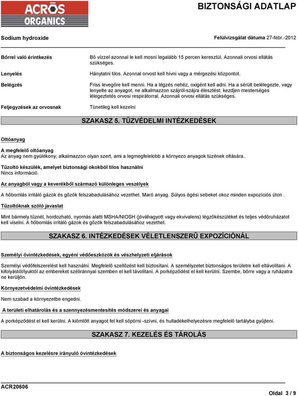 Ha a sérült belélegezte, vagy lenyelte az anyagot, ne alkalmazzon szájról-szájra élesztést; kezdjen mesterséges lélegeztetés orvosi respirátorral. Azonnali orvosi ellátás szükséges.