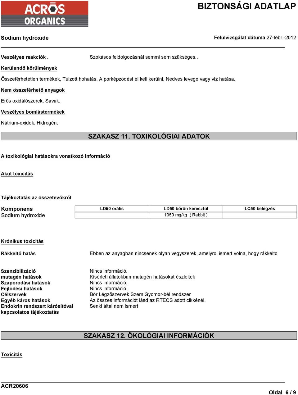 TOXIKOLÓGIAI ADATOK A toxikológiai hatásokra vonatkozó információ Akut toxicitás Tájékoztatás az összetevőkről Komponens LD50 orális LD50 bőrön keresztül LC50 belégzés 1350 mg/kg ( Rabbit ) Krónikus