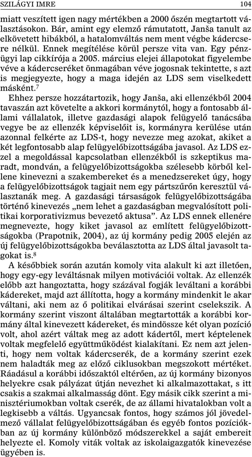 március elejei állapotokat figyelembe véve a kádercseréket önmagában véve jogosnak tekintette, s azt is megjegyezte, hogy a maga idején az LDS sem viselkedett másként.