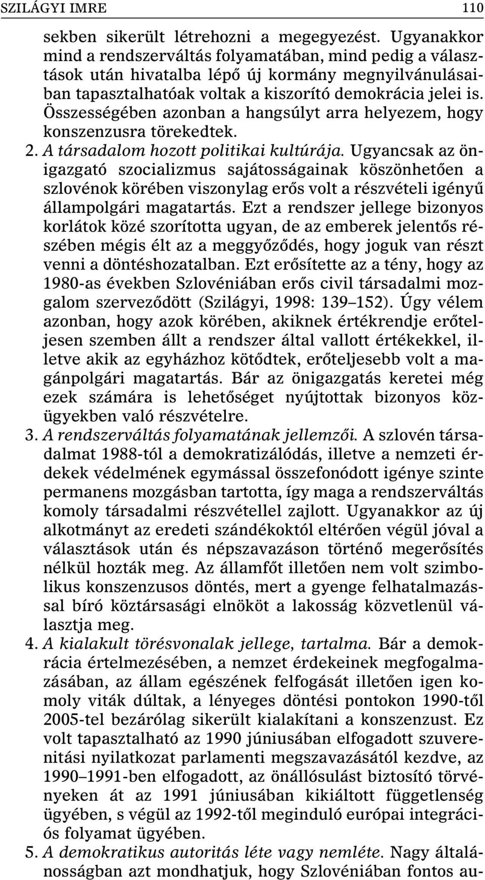 Összességében azonban a hangsúlyt arra helyezem, hogy konszenzusra törekedtek. 2. A társadalom hozott politikai kultúrája.